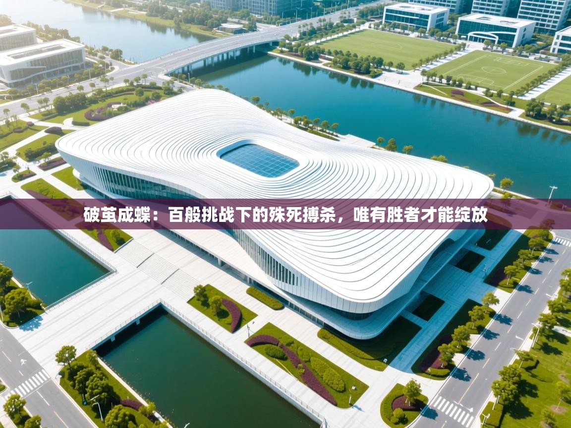 破茧成蝶：百般挑战下的殊死搏杀，唯有胜者才能绽放  第2张